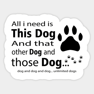 All I Need Is This Dog And... Unlimited Dogs Sticker